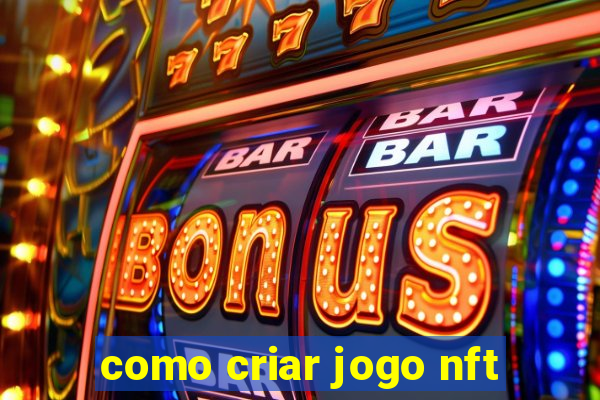 como criar jogo nft